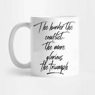 the harder the conflict the more glorious the triumph Mug